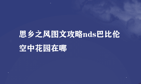 思乡之风图文攻略nds巴比伦空中花园在哪