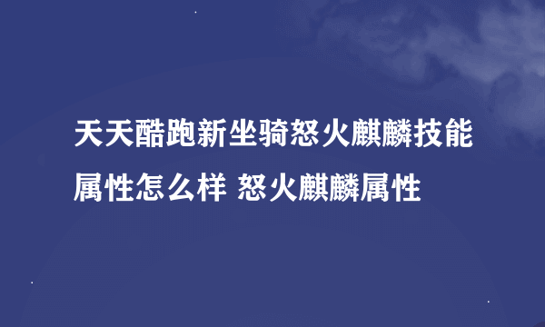 天天酷跑新坐骑怒火麒麟技能属性怎么样 怒火麒麟属性