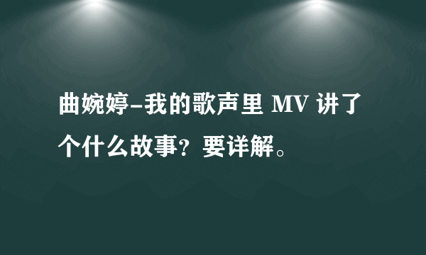 曲婉婷-我的歌声里 MV 讲了个什么故事？要详解。