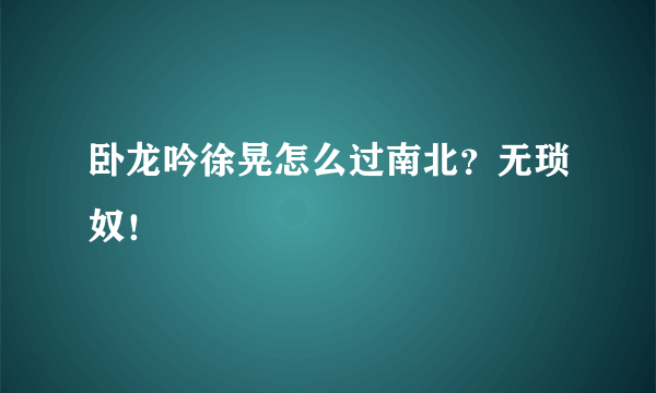 卧龙吟徐晃怎么过南北？无琐奴！