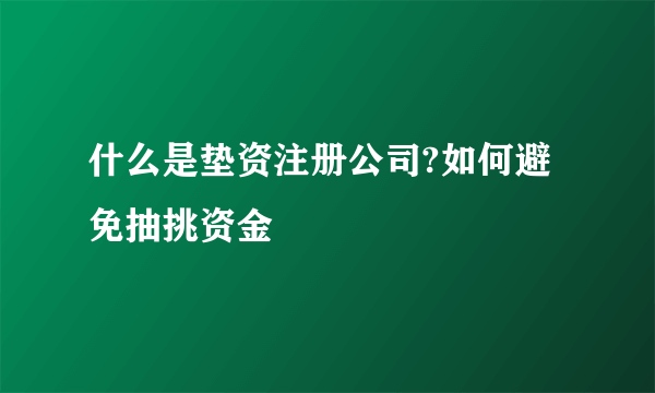 什么是垫资注册公司?如何避免抽挑资金