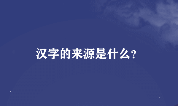 汉字的来源是什么？