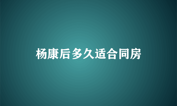 杨康后多久适合同房