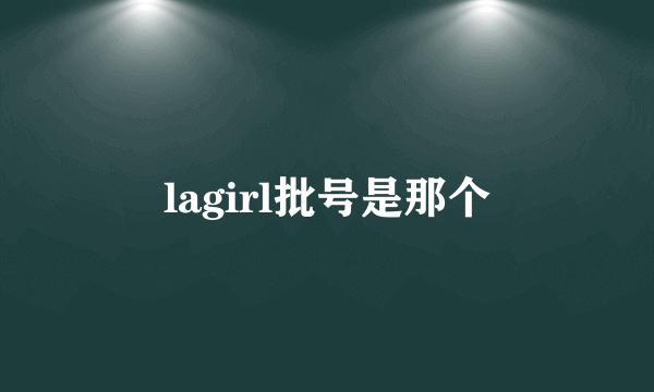 lagirl批号是那个