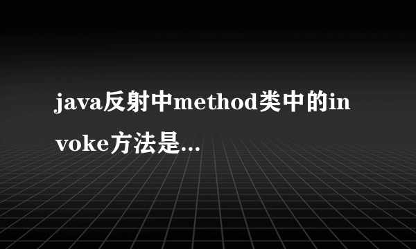 java反射中method类中的invoke方法是做什么的，他有什么作用？