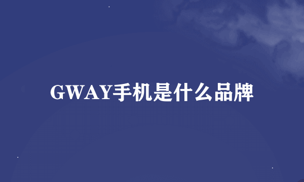 GWAY手机是什么品牌