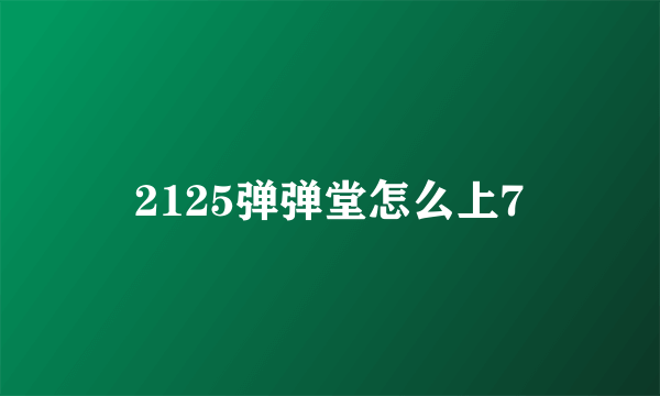 2125弹弹堂怎么上7