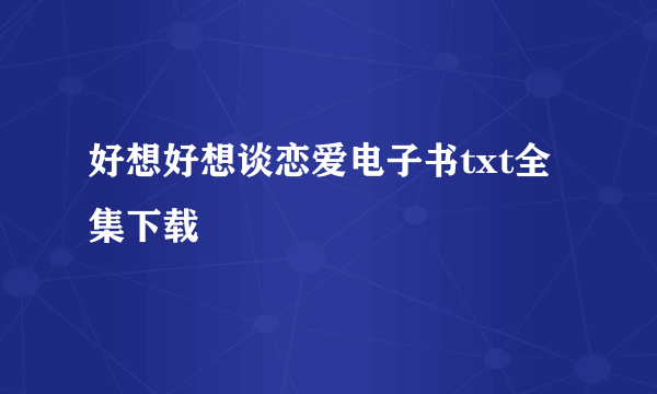 好想好想谈恋爱电子书txt全集下载