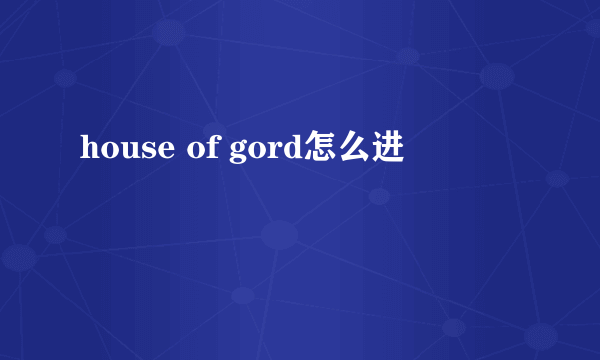 house of gord怎么进