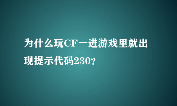 为什么玩CF一进游戏里就出现提示代码230？