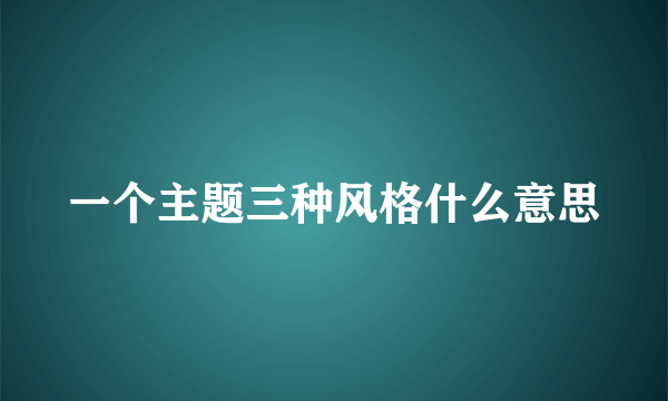 一个主题三种风格什么意思