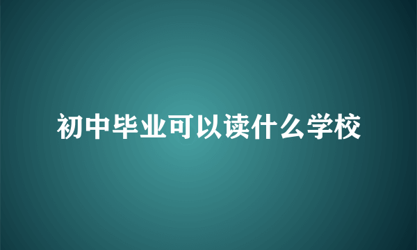 初中毕业可以读什么学校