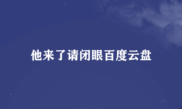 他来了请闭眼百度云盘