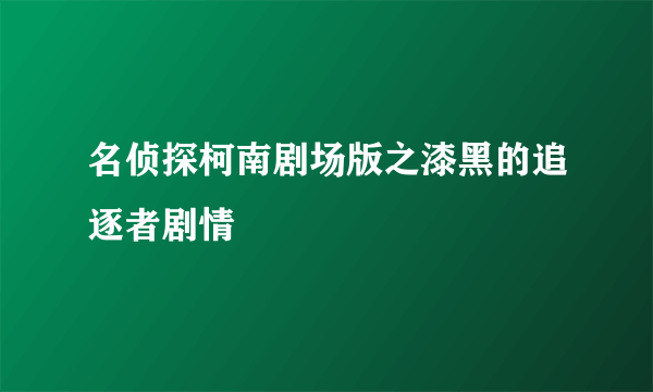 名侦探柯南剧场版之漆黑的追逐者剧情