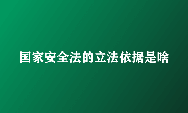 国家安全法的立法依据是啥