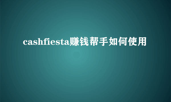 cashfiesta赚钱帮手如何使用