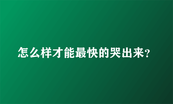 怎么样才能最快的哭出来？