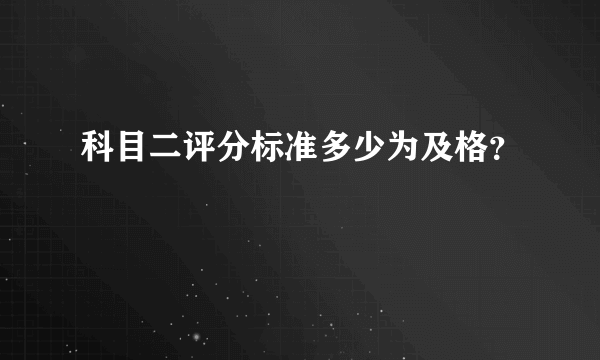 科目二评分标准多少为及格？