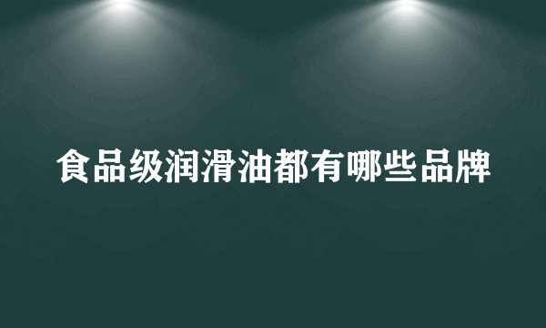 食品级润滑油都有哪些品牌