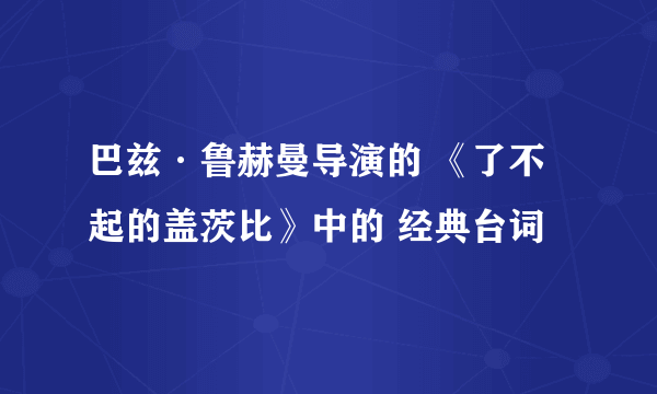 巴兹·鲁赫曼导演的 《了不起的盖茨比》中的 经典台词