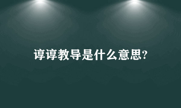 谆谆教导是什么意思?