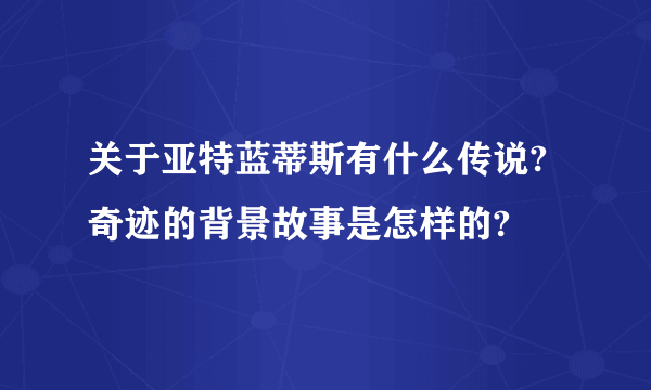 关于亚特蓝蒂斯有什么传说?奇迹的背景故事是怎样的?