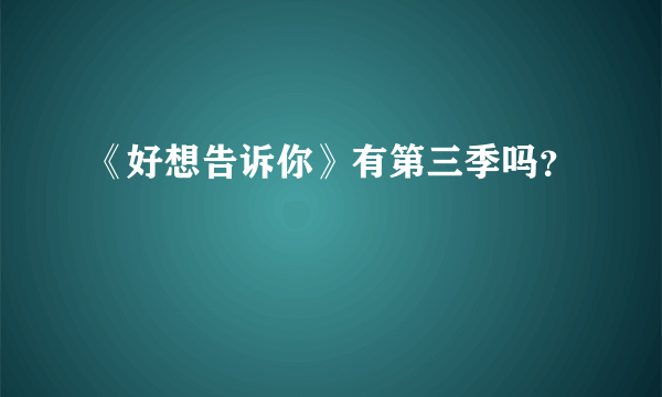 《好想告诉你》有第三季吗？