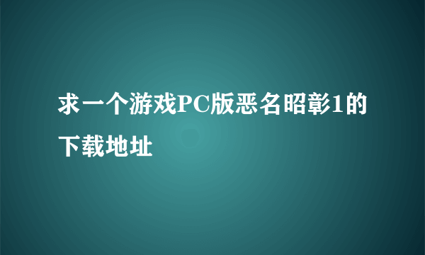 求一个游戏PC版恶名昭彰1的下载地址