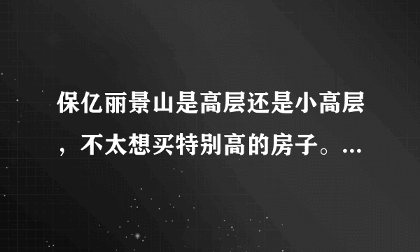 保亿丽景山是高层还是小高层，不太想买特别高的房子。还有房源吗？