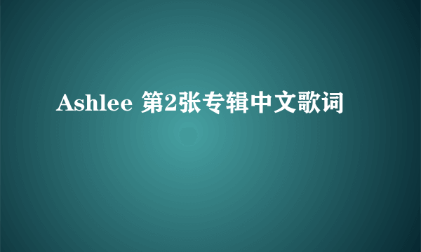 Ashlee 第2张专辑中文歌词