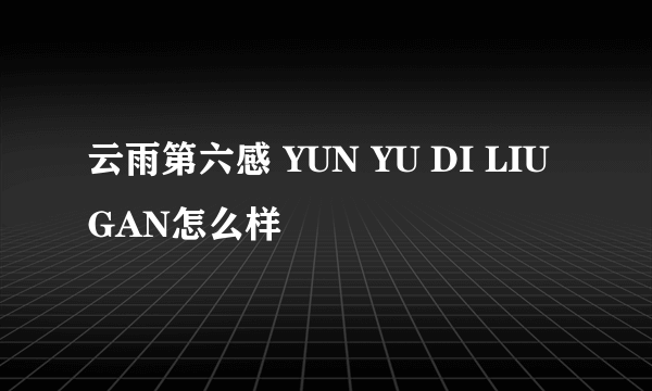 云雨第六感 YUN YU DI LIU GAN怎么样