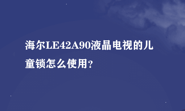 海尔LE42A90液晶电视的儿童锁怎么使用？