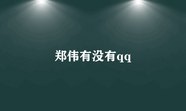 郑伟有没有qq