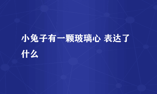 小兔子有一颗玻璃心 表达了什么