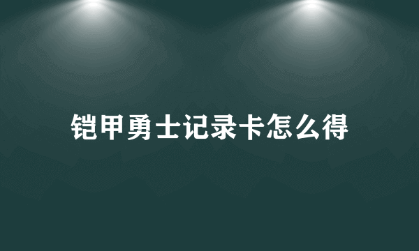 铠甲勇士记录卡怎么得