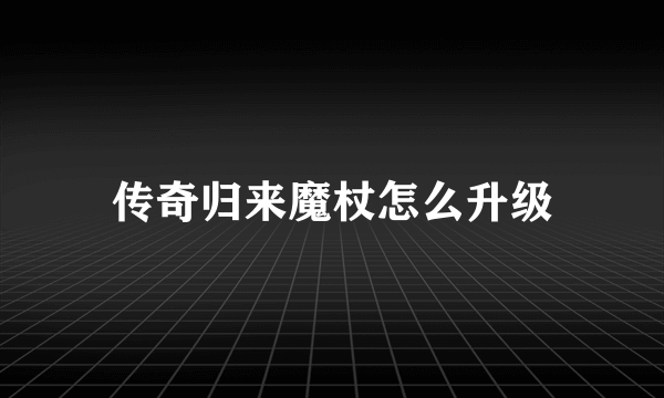 传奇归来魔杖怎么升级