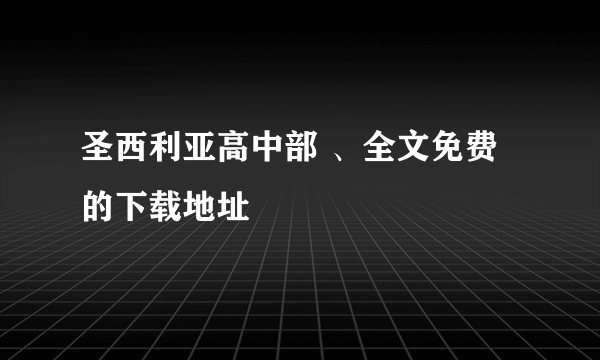 圣西利亚高中部 、全文免费的下载地址