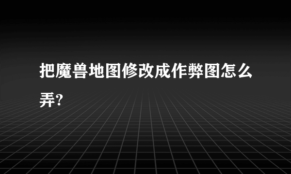 把魔兽地图修改成作弊图怎么弄?