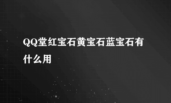 QQ堂红宝石黄宝石蓝宝石有什么用