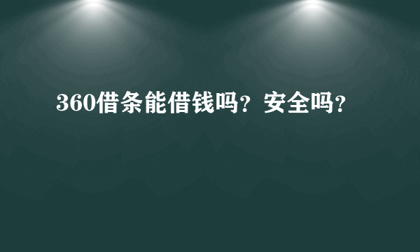 360借条能借钱吗？安全吗？