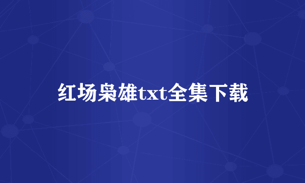 红场枭雄txt全集下载