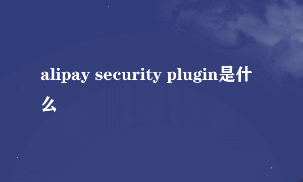 alipay security plugin是什么