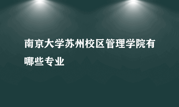 南京大学苏州校区管理学院有哪些专业