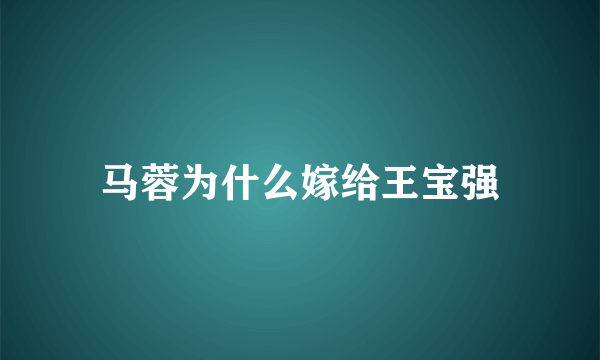 马蓉为什么嫁给王宝强