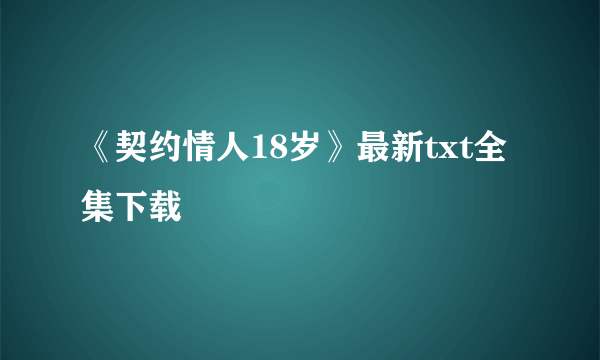 《契约情人18岁》最新txt全集下载