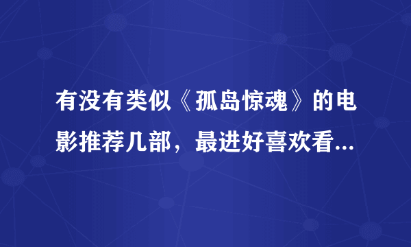 有没有类似《孤岛惊魂》的电影推荐几部，最进好喜欢看这种求生的电影，多推荐一些