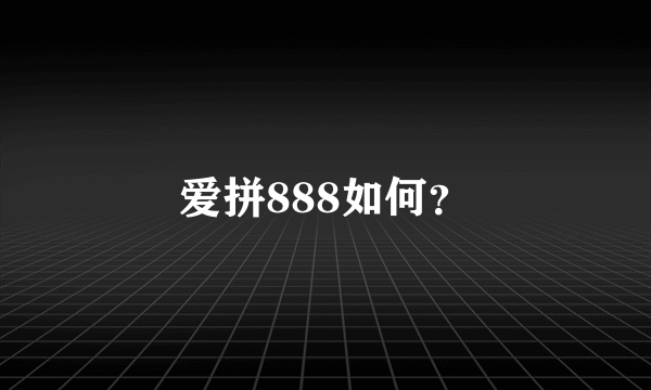 爱拼888如何？