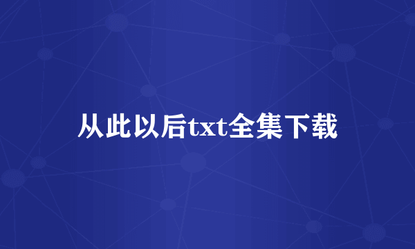 从此以后txt全集下载