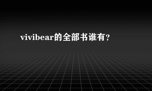 vivibear的全部书谁有？