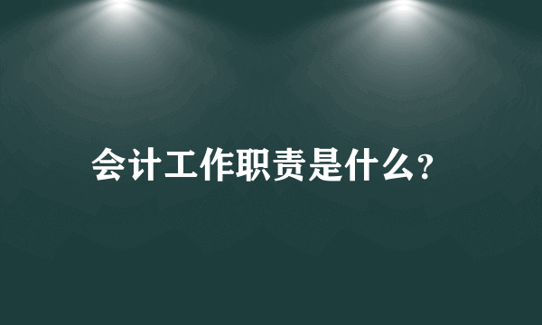 会计工作职责是什么？